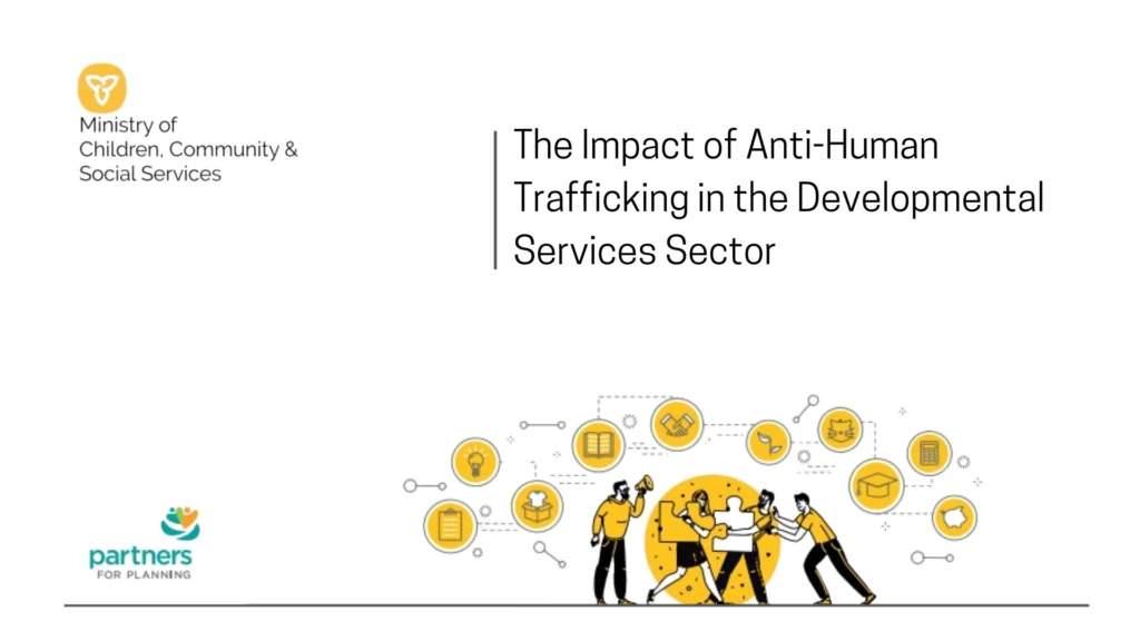 Title: The Impact of Anti-Human Trafficking in the Developmental Services Sector. MCCSS logo on top left corner. Partners for Planning logo on bottom left corner. Image of people working together to put together a puzzle.