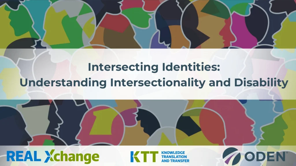 Intersecting Identities: Understanding Intersectionality and Disability. ODEN, KTT, REAL Xchange logos at the bottom of the image. Main full image in the background is of multiple and muti-coloured side profiles of faces.
