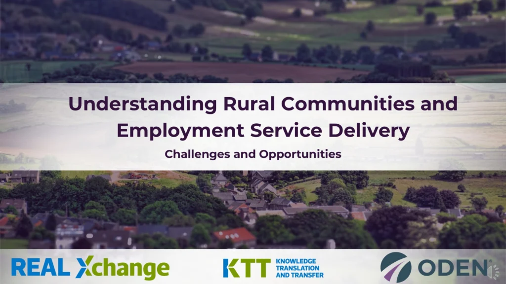 Understanding Rural Communities and Employment Service Delivery - Challenges and Opportunities title. ODEN, KTT and REAL Xchange logos on the bottom, faded image of a rural town in the background.