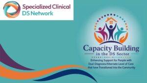 Capacity Building in the DS Sector – Enhancing Support for People with Dual Diagnosis/Alternate Level of Care that have Transitioned into the Community